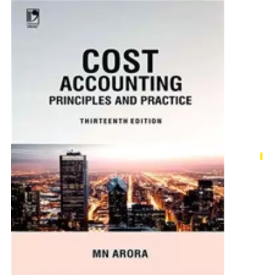 Cost Accounting Principles and Practice 13th Edition by MN ARORA