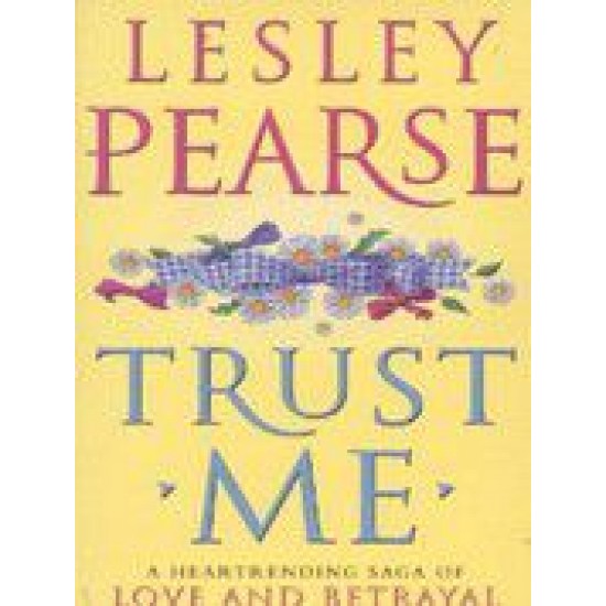 Trust Me A Heart Rending Saga Of Love And Betrayal by Pearse Lesley