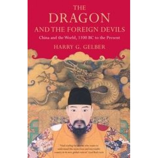 The Dragon and the Foreign Devils China and the World, 1100 BC to the Present by Harry G Gelber