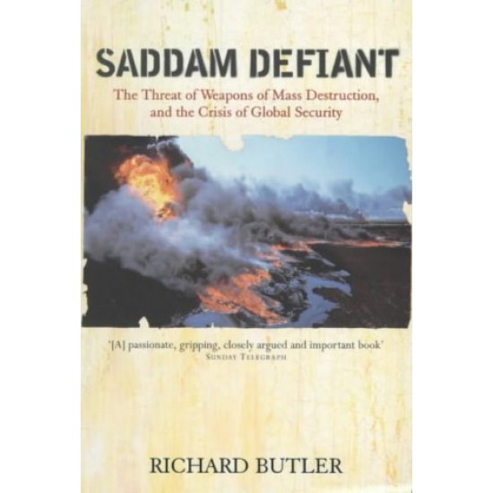 Saddam Defiant The Threat of Weapons of Mass Destruction and the Crisis of Global Security by Richard Butler