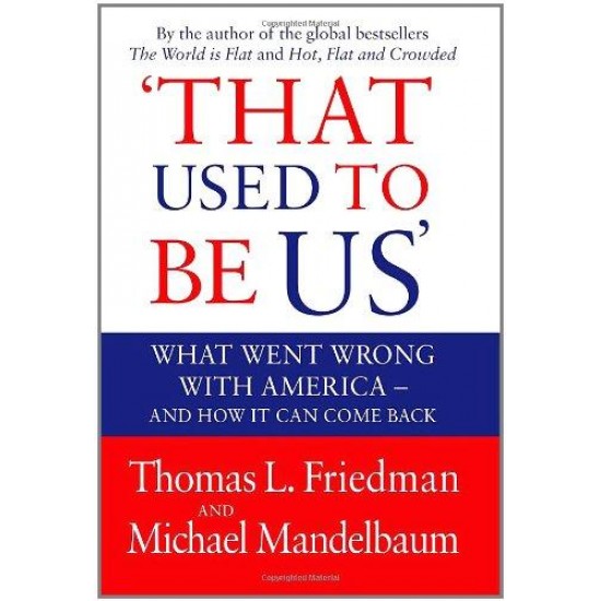 That Used to Be Us: What Went Wrong with America - And How It Can Come Back. by Thomas L. Friedman, Michael Mandelbaum Thomas L. Friedman