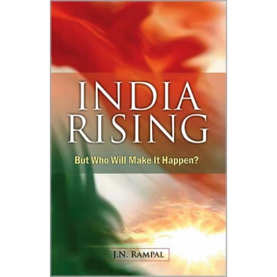 India Rising : But Who Will Make It Happen? by JN Rampal