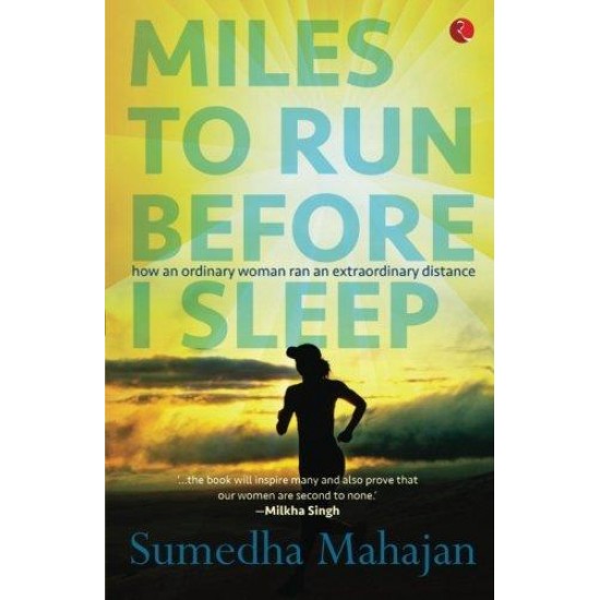 Miles to Run Before I Sleep: How an Ordinary Woman Ran an Extraordinary Distance by Sumedha Mahajan