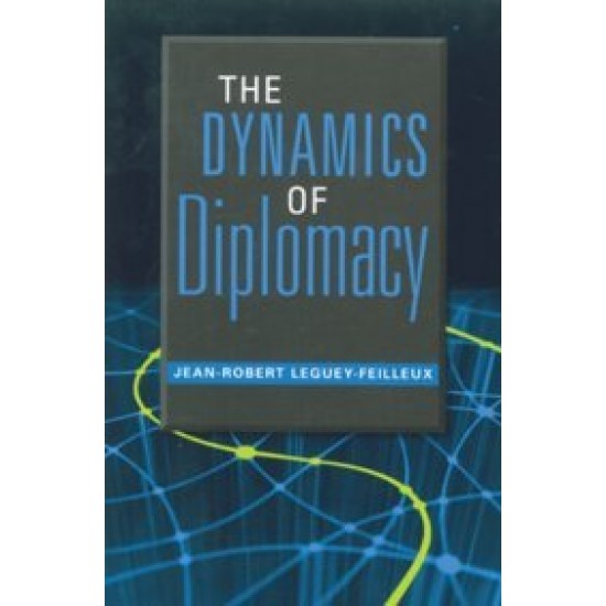 The Dynamics of Diplomacy by Jean-Robert Leguey-Feilleux