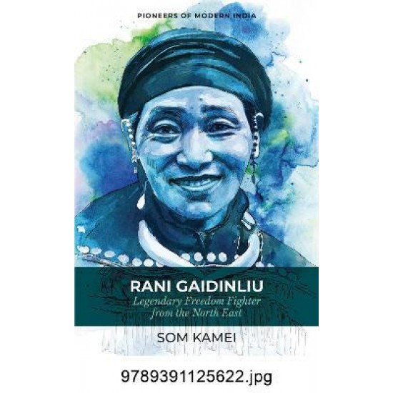 Rani Gaidinliu Legendary Freedom Fighter from the North East by Som Kamei