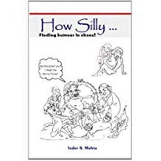 How Silly... Finding Humour in Chaos! by Mehta Inder S