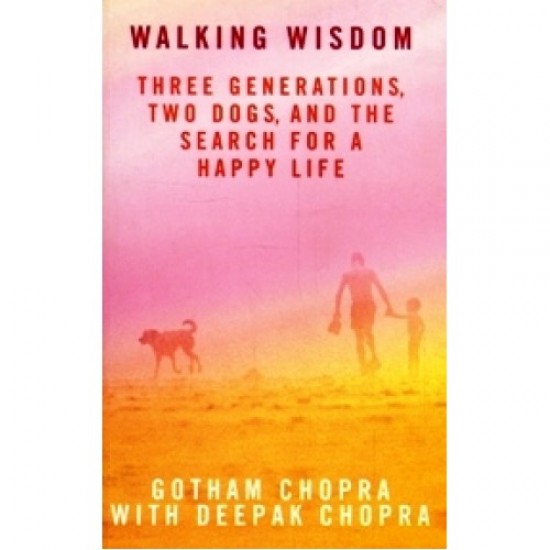 Hay House Walking Wisdom: Three Generations, Two Dogs,Nand The Search For A Happy Life by Gotham Chopra