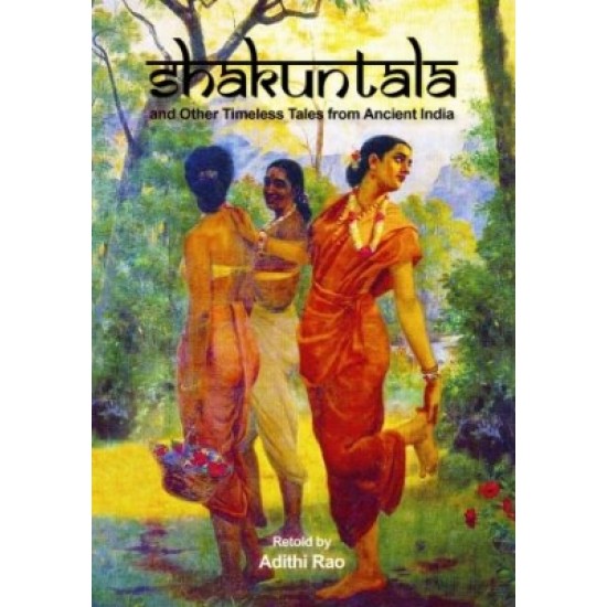 Shakuntala and other Timeless Tales from Ancient India by Adithi Rao