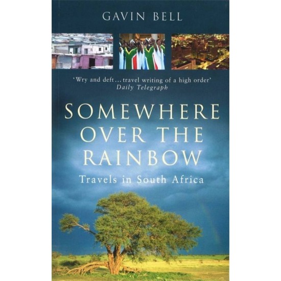 Somewhere Over The Rainbow: Travels in South Africa by Gavin Bell