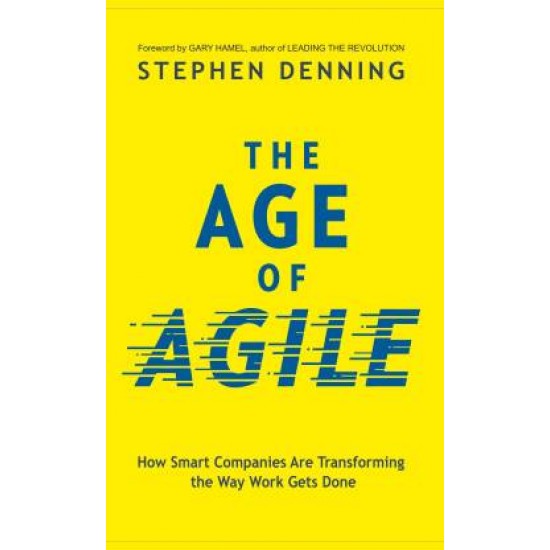 The Age of Agile: - How Smart Companies are Transforming the Way Work Gets Done by  Denning Stephen