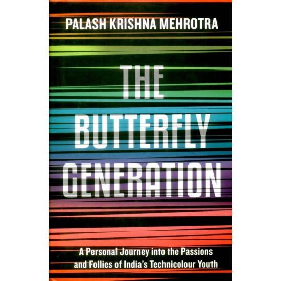 The Butterfly Generation: A personal Journey Into The Passions And Follies Of India's Technicolour Youth  (English, Hardcover, Palash Krishna Mehrotra)