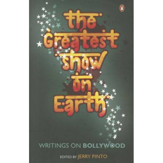 The Greatest Show on Earth: Writings On Bollywood  (English, Paperback, Jerry Pinto)