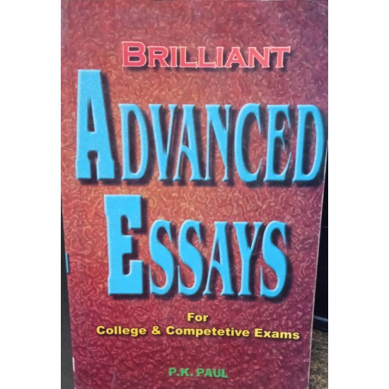 Brilliant Advanced Essays for College and Competetive Exams by PK Paul